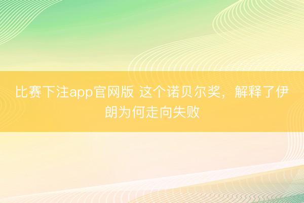 比赛下注app官网版 这个诺贝尔奖，解释了伊朗为何走向失败