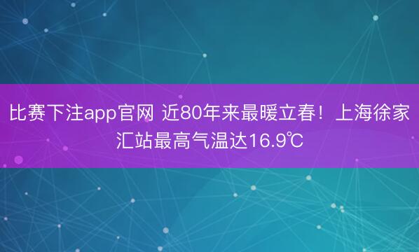 比赛下注app官网 近80年来最暖立春！上海徐家汇站最高气温达16.9℃