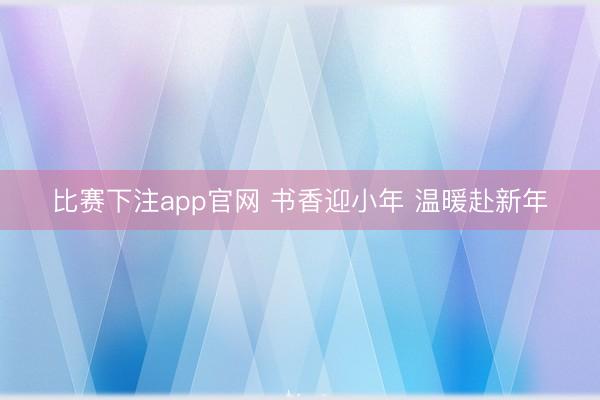 比赛下注app官网 书香迎小年 温暖赴新年