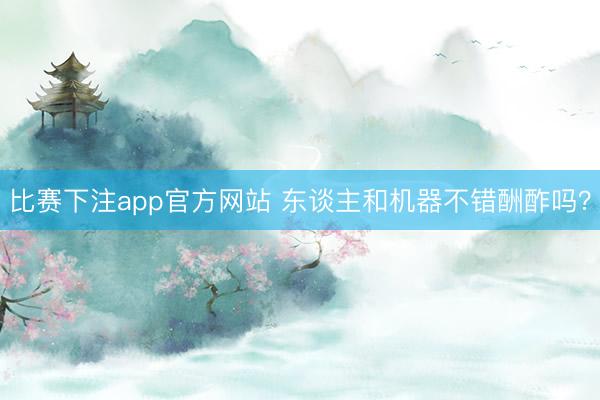比赛下注app官方网站 东谈主和机器不错酬酢吗？