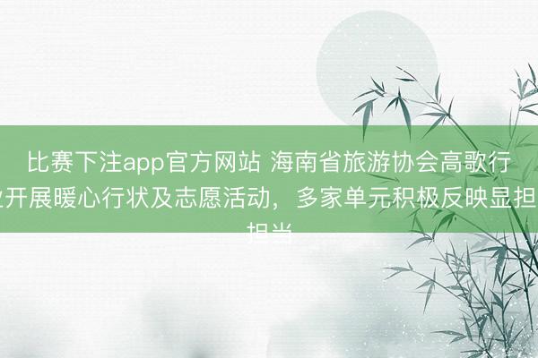 比赛下注app官方网站 海南省旅游协会高歌行业开展暖心行状及志愿活动,多家单元积极反映显担当