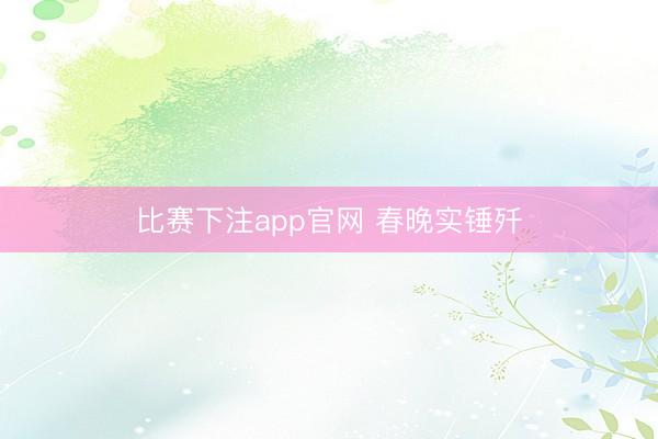 比赛下注app官网 春晚实锤歼