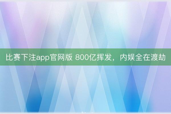 比赛下注app官网版 800亿挥发，内娱全在渡劫