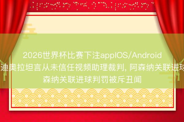 2026世界杯比赛下注appIOS/Android手机版下载 瓜迪奥拉坦言从未信任视频助理裁判， 阿森纳关联进球判罚被斥丑闻