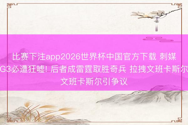 比赛下注app2026世界杯中国官方下载 刺媒称哈滕G3必遭狂嘘! 后者成雷霆取胜奇兵 拉拽文班卡斯尔引争议